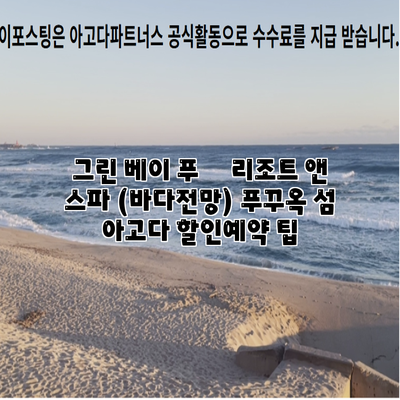 그린 베이 푸쿽 리조트 앤 스파 (바다전망) 푸꾸옥 섬 아고다 할인예약 팁