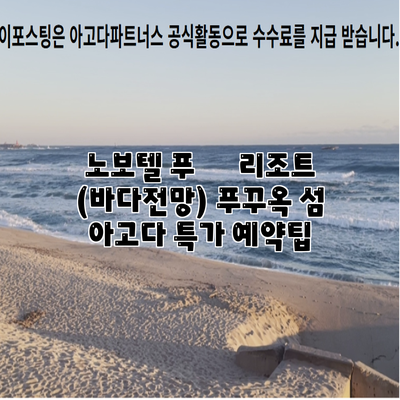 노보텔 푸 쿽 리조트 (바다전망) 푸꾸옥 섬 아고다 특가 예약팁