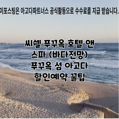 씨쉘 푸꾸옥 호텔 앤 스파 (바다전망) 푸꾸옥 섬 아고다 할인예약 꿀팁