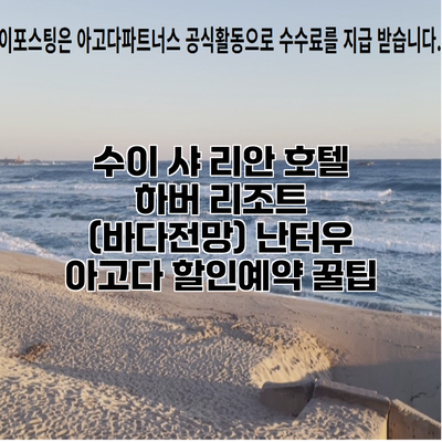수이 샤 리안 호텔 하버 리조트 (바다전망) 난터우 아고다 할인예약 꿀팁